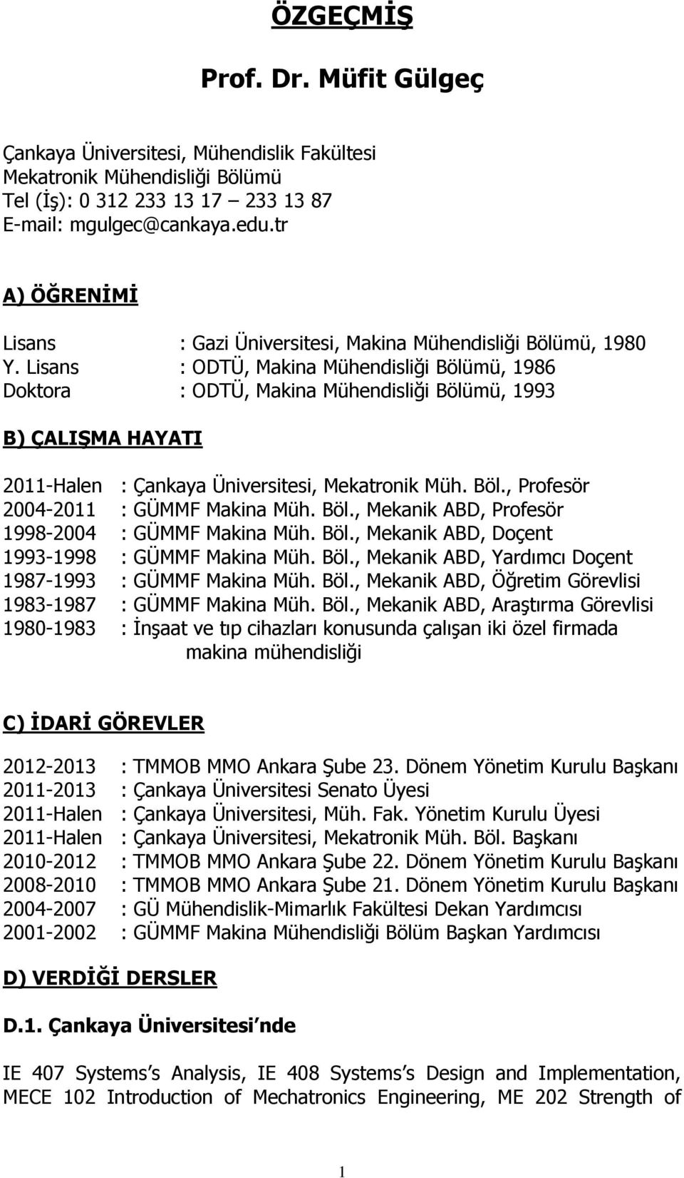 Lisans : ODTÜ, Makina Mühendisliği Bölümü, 1986 Doktora : ODTÜ, Makina Mühendisliği Bölümü, 1993 B) ÇALIŞMA HAYATI 2011-Halen : Çankaya Üniversitesi, Mekatronik Müh. Böl., Profesör 2004-2011 : GÜMMF Makina Müh.