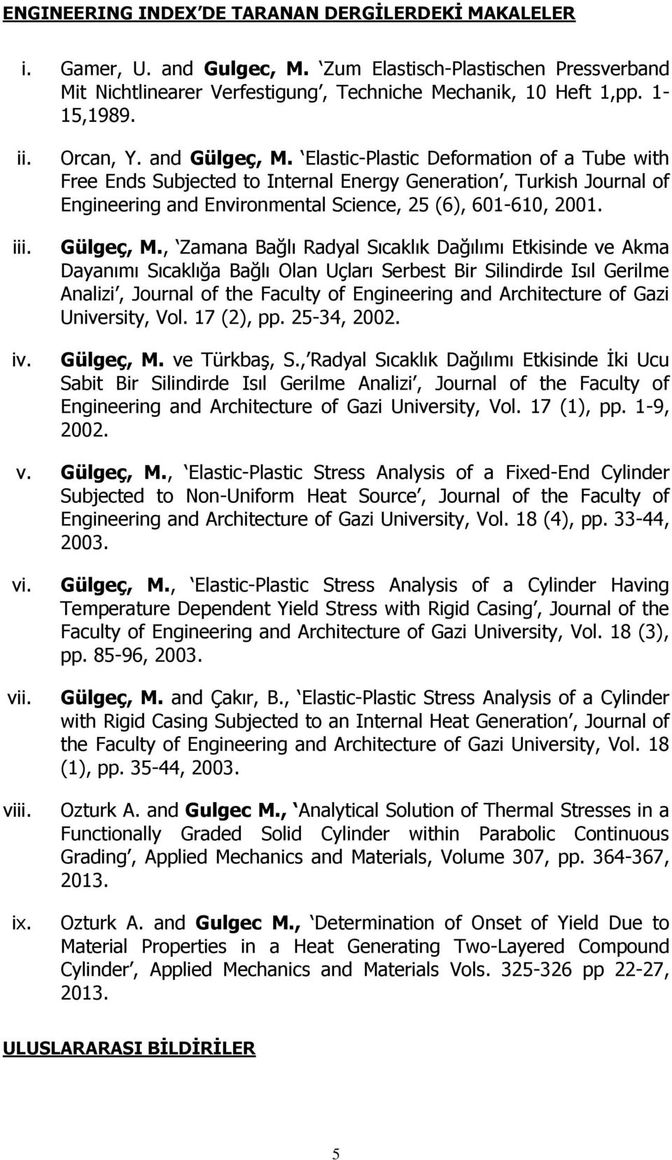 Elastic-Plastic Deformation of a Tube with Free Ends Subjected to Internal Energy Generation, Turkish Journal of Engineering and Environmental Science, 25 (6), 601-610, 2001. Gülgeç, M.