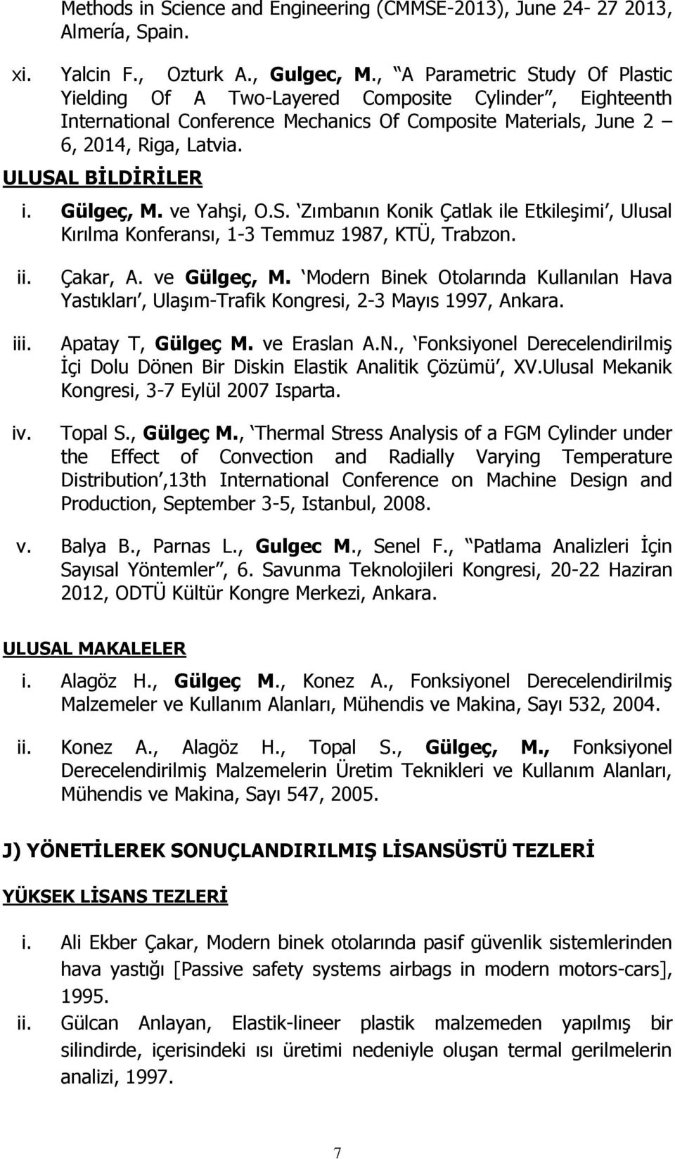 Gülgeç, M. ve Yahşi, O.S. Zımbanın Konik Çatlak ile Etkileşimi, Ulusal Kırılma Konferansı, 1-3 Temmuz 1987, KTÜ, Trabzon. ii. iii. iv. Çakar, A. ve Gülgeç, M.