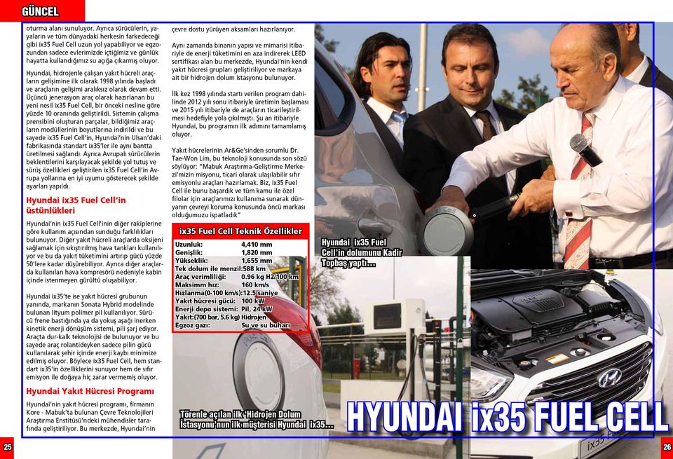 çıkarmış oluyor. Hyundai, hidrojenle çalışan yakıt hücreli araçların gelişimine ilk olarak 1998 yılında başladı ve araçların gelişimi aralıksız olarak devam etti.