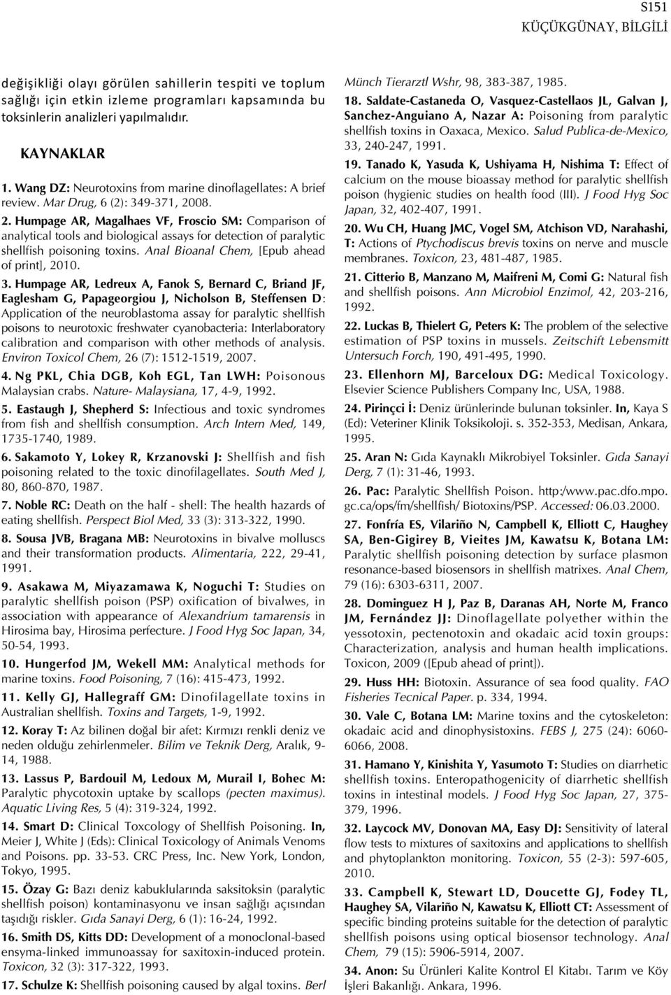 08. 2. Humpage AR, Magalhaes VF, Froscio SM: Comparison of analytical tools and biological assays for detection of paralytic shellfish poisoning toxins. Anal Bioanal Chem, [Epub ahead of print], 2010.