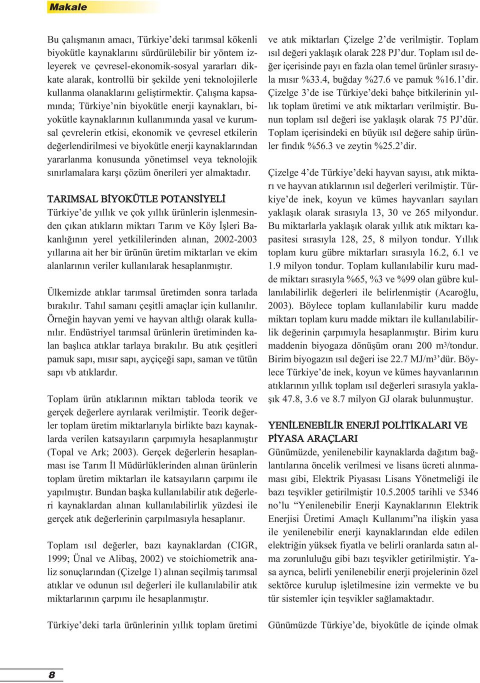 Çal flma kapsam nda; Türkiye nin biyokütle enerji kaynaklar, biyokütle kaynaklar n n kullan m nda yasal ve kurumsal çevrelerin etkisi, ekonomik ve çevresel etkilerin de erlendirilmesi ve biyokütle