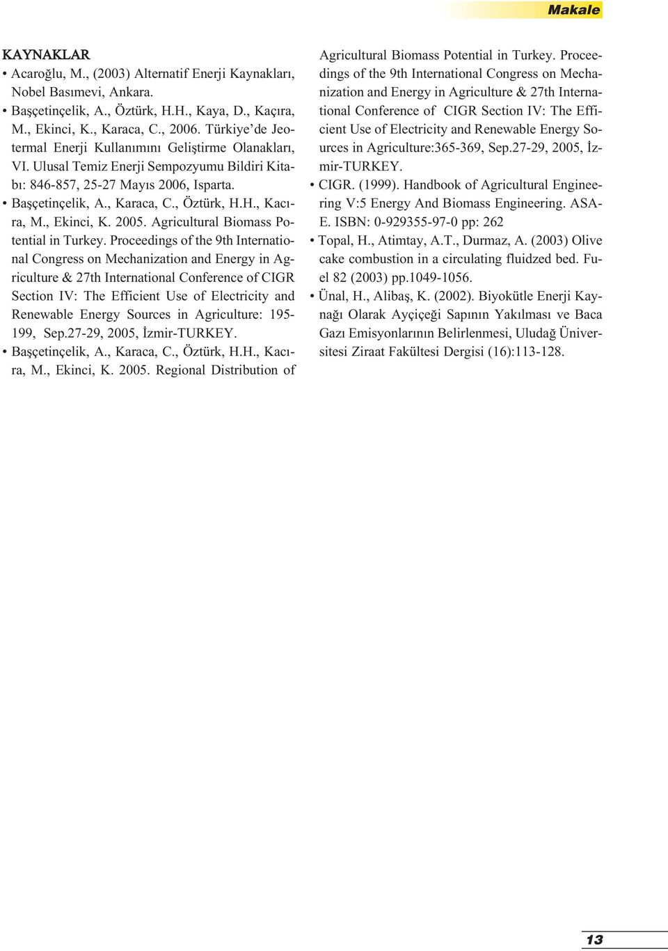 H., Kac - ra, M., Ekinci, K. 2005. Agricultural Biomass Potential in Turkey.