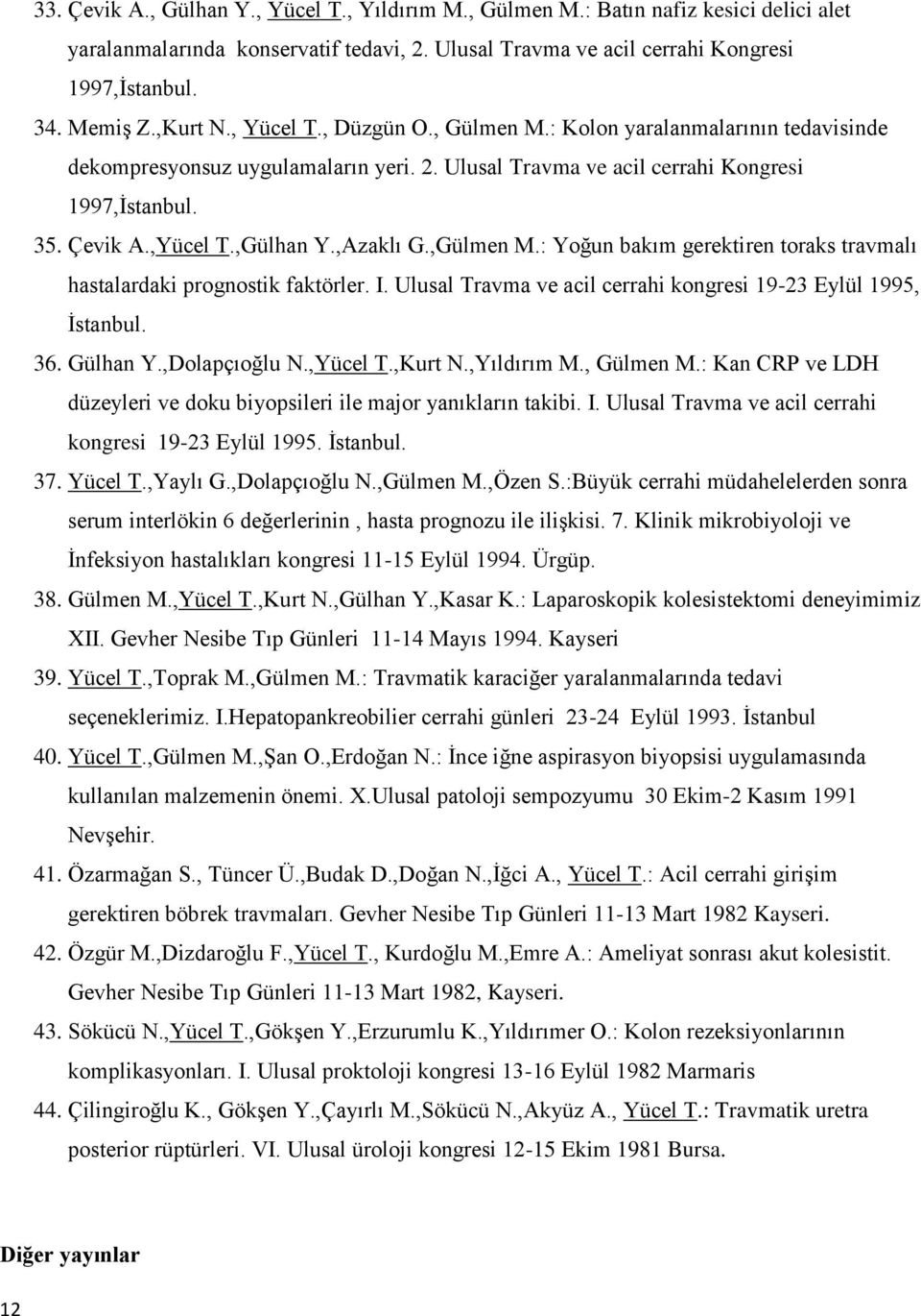 ,Gülhan Y.,Azaklı G.,Gülmen M.: Yoğun bakım gerektiren toraks travmalı hastalardaki prognostik faktörler. I. Ulusal Travma ve acil cerrahi kongresi 19-23 Eylül 1995, İstanbul. 36. Gülhan Y.