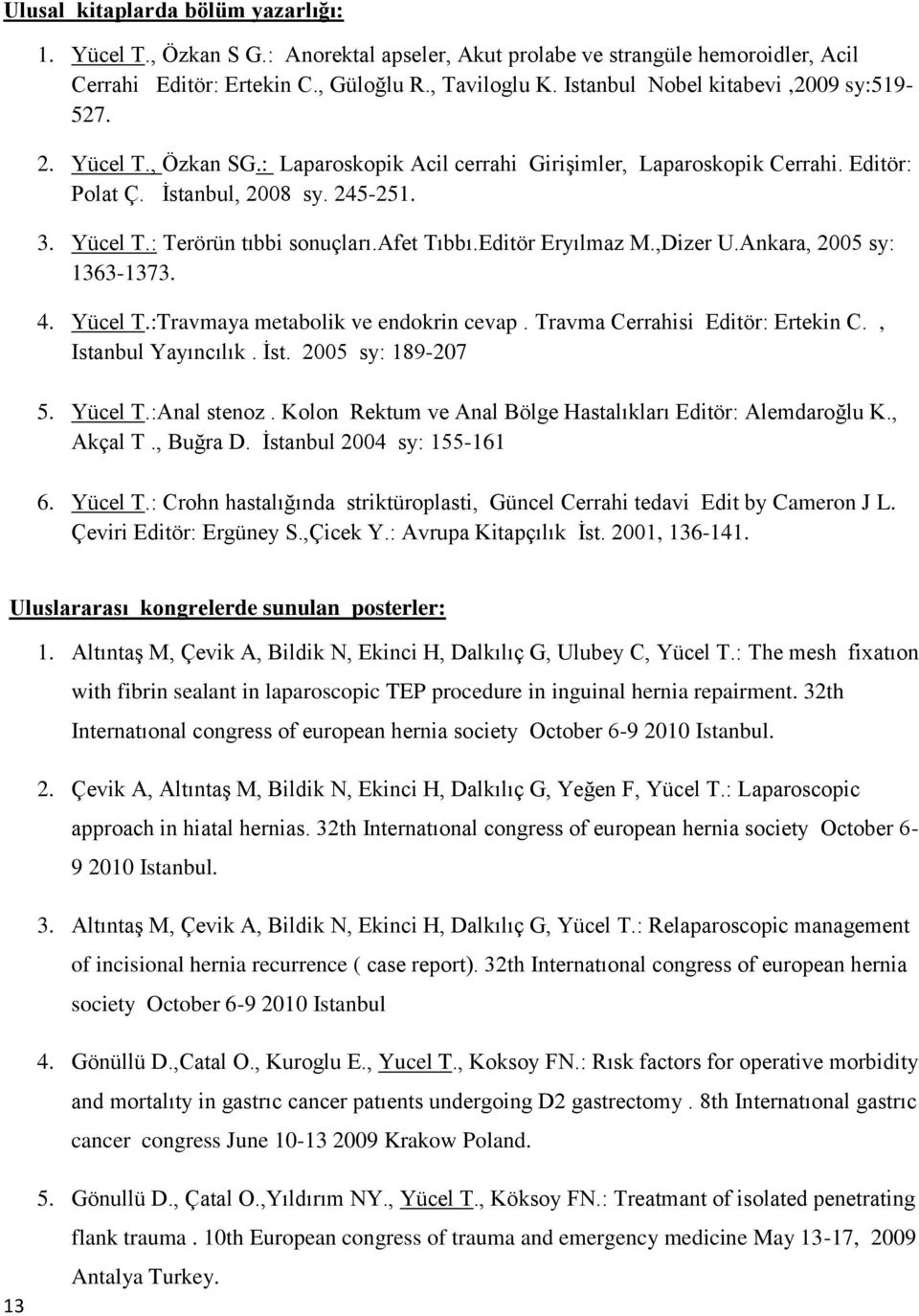 afet Tıbbı.Editör Eryılmaz M.,Dizer U.Ankara, 2005 sy: 1363-1373. 4. Yücel T.:Travmaya metabolik ve endokrin cevap. Travma Cerrahisi Editör: Ertekin C., Istanbul Yayıncılık. İst. 2005 sy: 189-207 5.