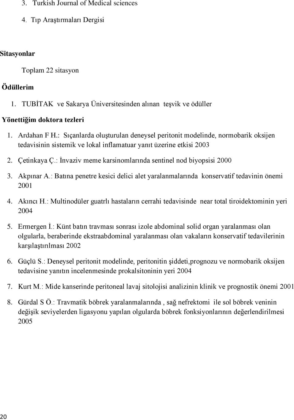 : Sıçanlarda oluşturulan deneysel peritonit modelinde, normobarik oksijen tedavisinin sistemik ve lokal inflamatuar yanıt üzerine etkisi 2003 2. Çetinkaya Ç.