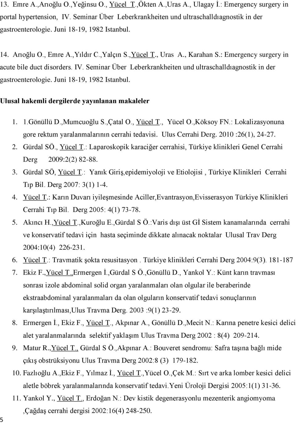 Seminar Über Leberkrankheiten und ultraschalldıagnostik in der gastroenterologie. Juni 18-19, 1982 Istanbul. Ulusal hakemli dergilerde yayınlanan makaleler 5 1. 1.Gönüllü D.,Mumcuoğlu S.,Çatal O.