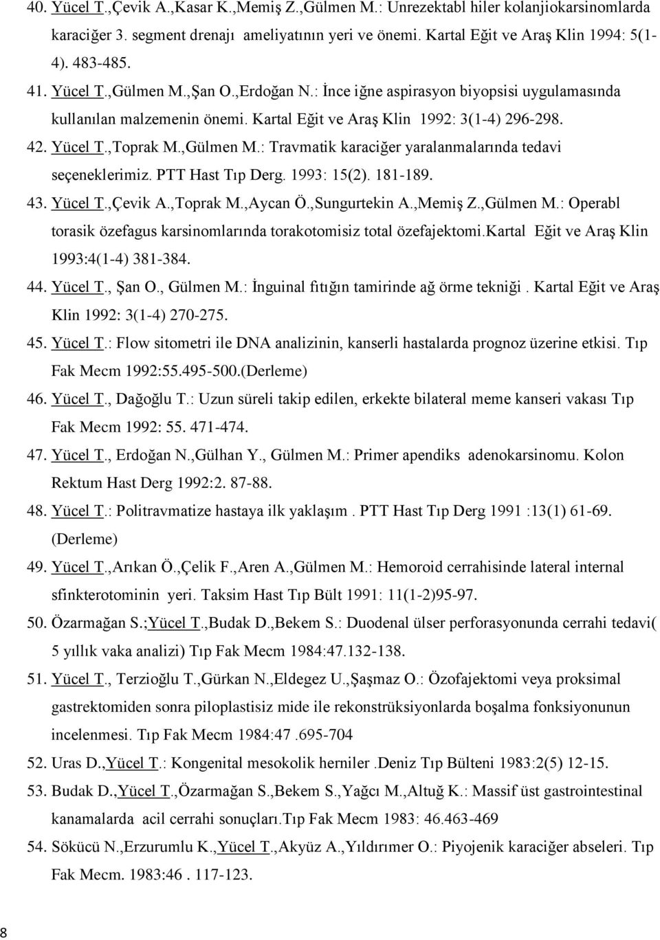 PTT Hast Tıp Derg. 1993: 15(2). 181-189. 43. Yücel T.,Çevik A.,Toprak M.,Aycan Ö.,Sungurtekin A.,Memiş Z.,Gülmen M.: Operabl torasik özefagus karsinomlarında torakotomisiz total özefajektomi.