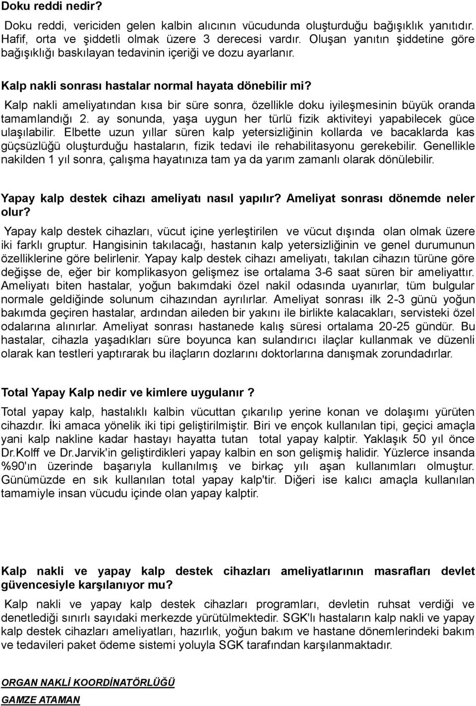 Kalp nakli ameliyatından kısa bir süre sonra, özellikle doku iyileşmesinin büyük oranda tamamlandığı 2. ay sonunda, yaşa uygun her türlü fizik aktiviteyi yapabilecek güce ulaşılabilir.