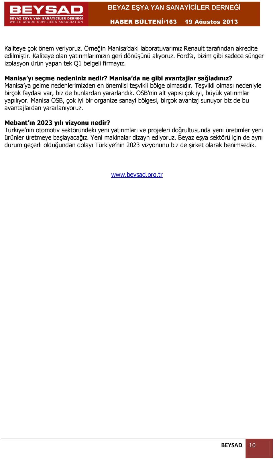 Manisa ya gelme nedenlerimizden en önemlisi teşvikli bölge olmasıdır. Teşvikli olması nedeniyle birçok faydası var, biz de bunlardan yararlandık.