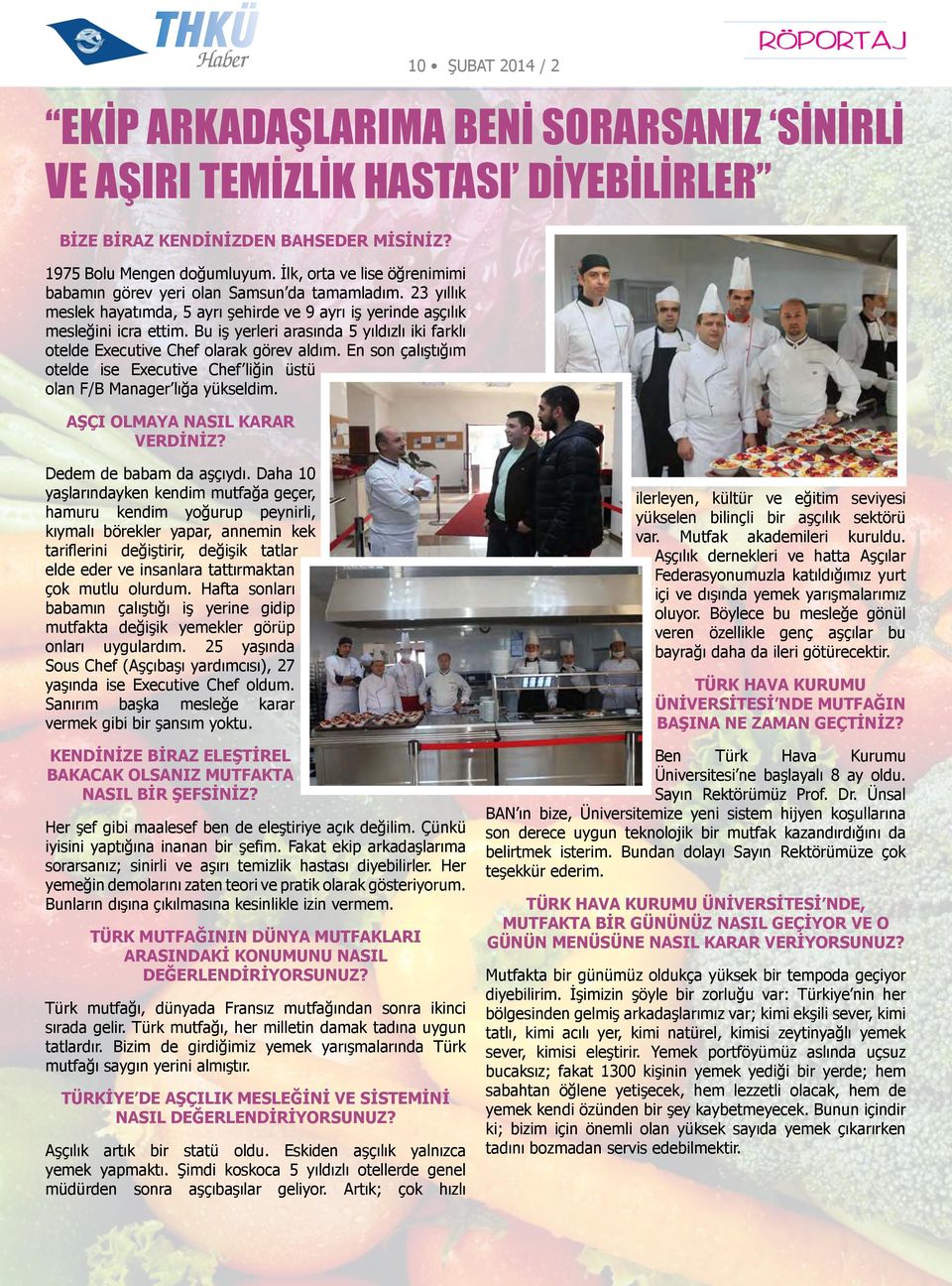 Bu iş yerleri arasında 5 yıldızlı iki farklı otelde Executive Chef olarak görev aldım. En son çalıştığım otelde ise Executive Chef liğin üstü olan F/B Manager lığa yükseldim.