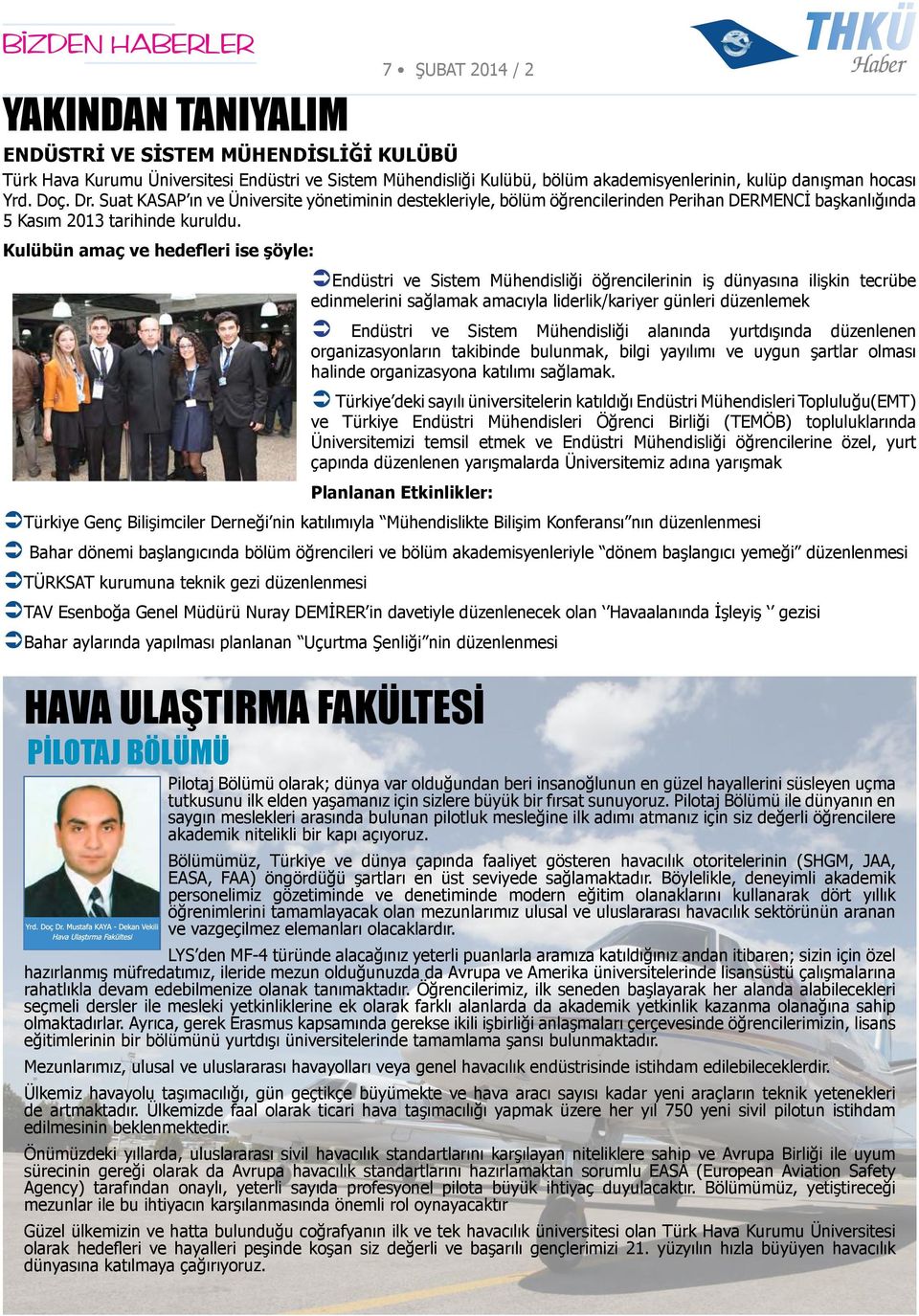 Kulübün amaç ve hedeleri ise şöyle: ÜEndüstri ve Sistem Mühendisliği öğrencilerinin iş dünyasına ilişkin tecrübe edinmelerini sağlamak amacıyla liderlik/kariyer günleri düzenlemek Ü Endüstri ve