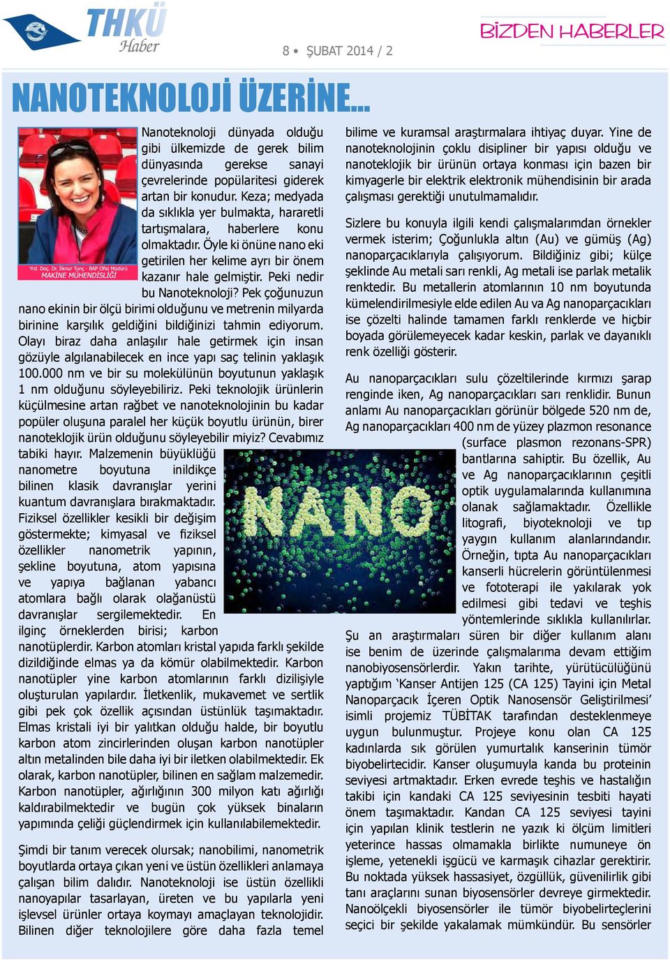 Peki nedir bu Nanoteknoloji? Pek çoğunuzun nano ekinin bir ölçü birimi olduğunu ve metrenin milyarda birinine karşılık geldiğini bildiğinizi tahmin ediyorum.