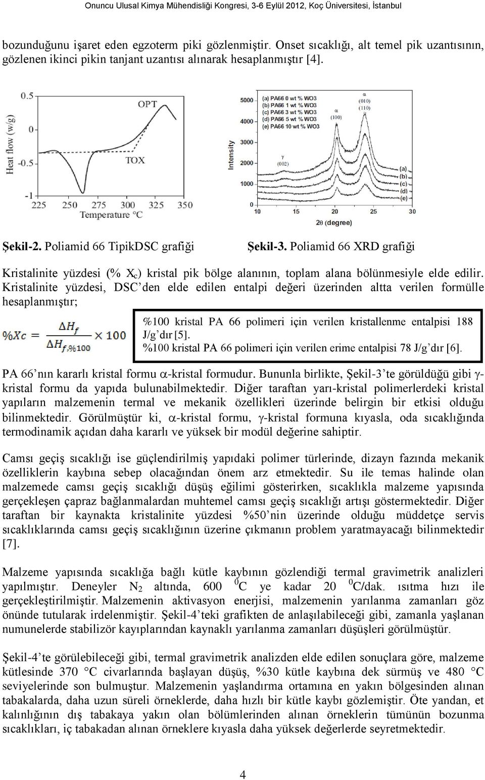 Kristalinite yüzdesi, DSC den elde edilen entalpi değeri üzerinden altta verilen formülle hesaplanmıştır; %100 kristal PA 66 polimeri için verilen kristallenme entalpisi 188 J/g dır [5].