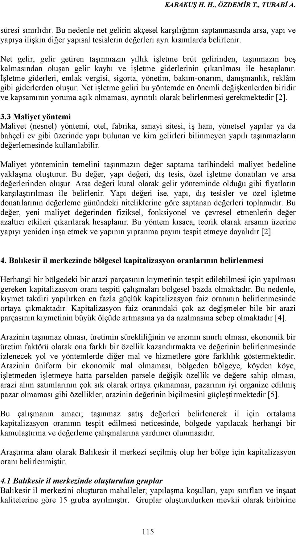 Net gelir, gelir getiren taşınmazın yıllık işletme brüt gelirinden, taşınmazın boş kalmasından oluşan gelir kaybı ve işletme giderlerinin çıkarılması ile hesaplanır.