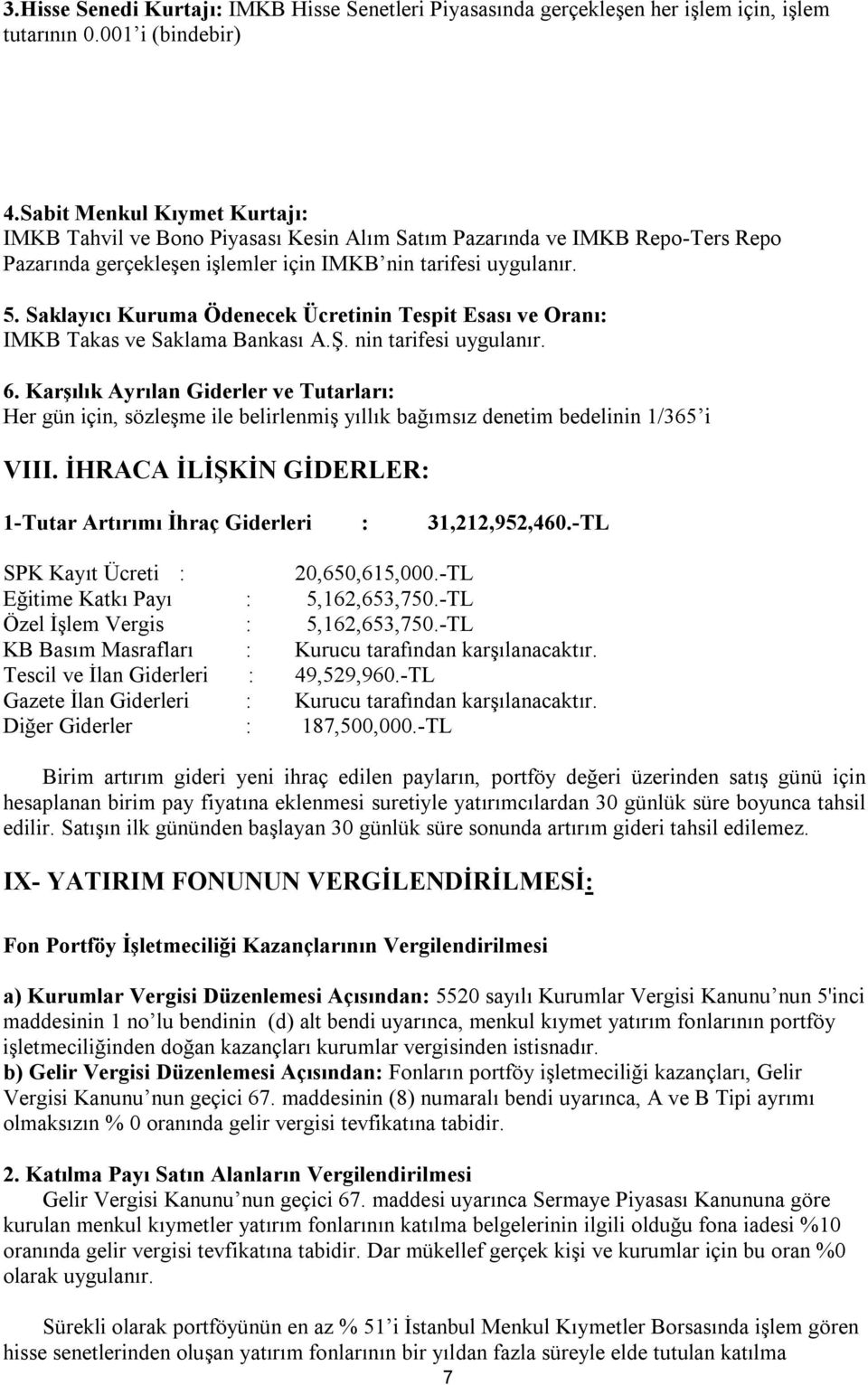 Saklayıcı Kuruma Ödenecek Ücretinin Tespit Esası ve Oranı: IMKB Takas ve Saklama Bankası A.Ş. nin tarifesi uygulanır. 6.