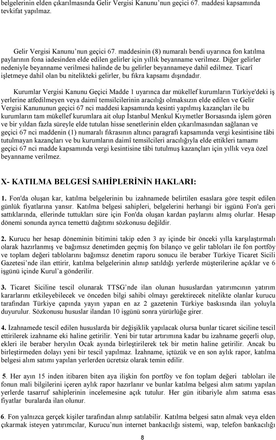 Kurumlar Vergisi Kanunu Geçici Madde 1 uyarınca dar mükellef kurumların Türkiye'deki iş yerlerine atfedilmeyen veya daimî temsilcilerinin aracılığı olmaksızın elde edilen ve Gelir Vergisi Kanununun