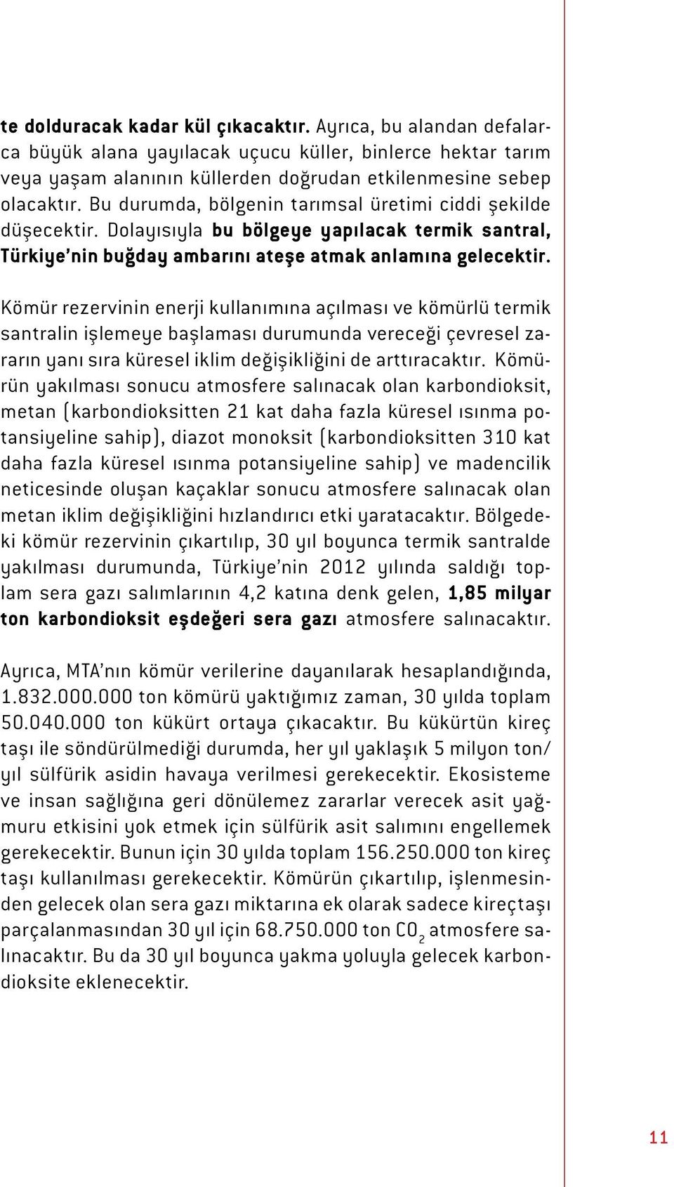 Kömür rezervinin enerji kullanımına açılması ve kömürlü termik santralin işlemeye başlaması durumunda vereceği çevresel zararın yanı sıra küresel iklim değişikliğini de arttıracaktır.