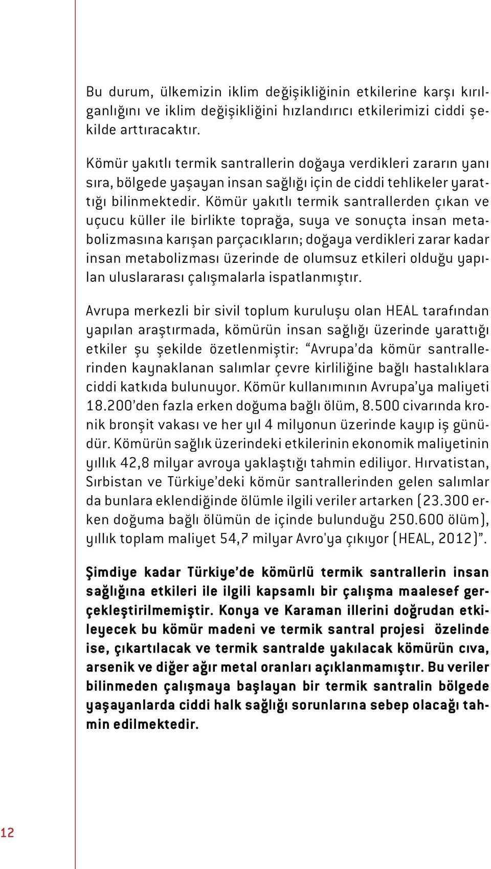 Kömür yakıtlı termik santrallerden çıkan ve uçucu küller ile birlikte toprağa, suya ve sonuçta insan metabolizmasına karışan parçacıkların; doğaya verdikleri zarar kadar insan metabolizması üzerinde