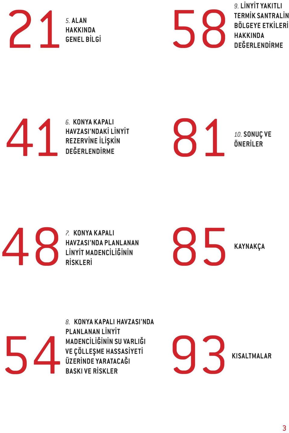 KONYA KAPALI HAVZASI'NDAKİ LİNYİT REZERVİNE İLİŞKİN DEĞERLENDİRME 81 10. SONUÇ VE ÖNERİLER 48 7.