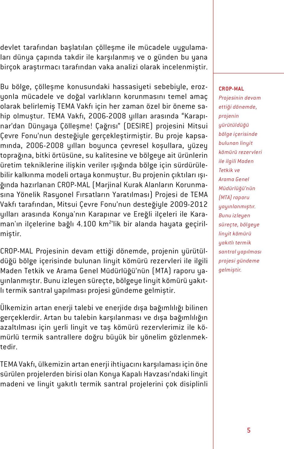 TEMA Vakfı, 2006-2008 yılları arasında Karapınar dan Dünyaya Çölleşme! Çağrısı (DESIRE) projesini Mitsui Çevre Fonu nun desteğiyle gerçekleştirmiştir.