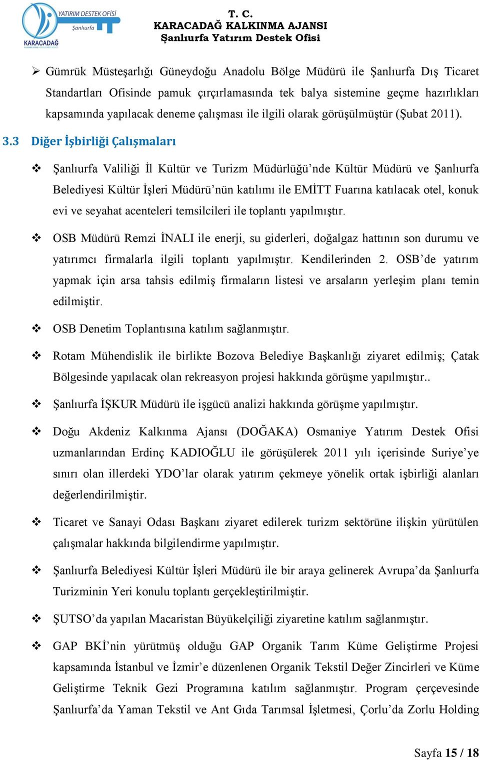 3 Diğer İşbirliği Çalışmaları ġanlıurfa Valiliği Ġl Kültür ve Turizm Müdürlüğü nde Kültür Müdürü ve ġanlıurfa Belediyesi Kültür ĠĢleri Müdürü nün katılımı ile EMĠTT Fuarına katılacak otel, konuk evi