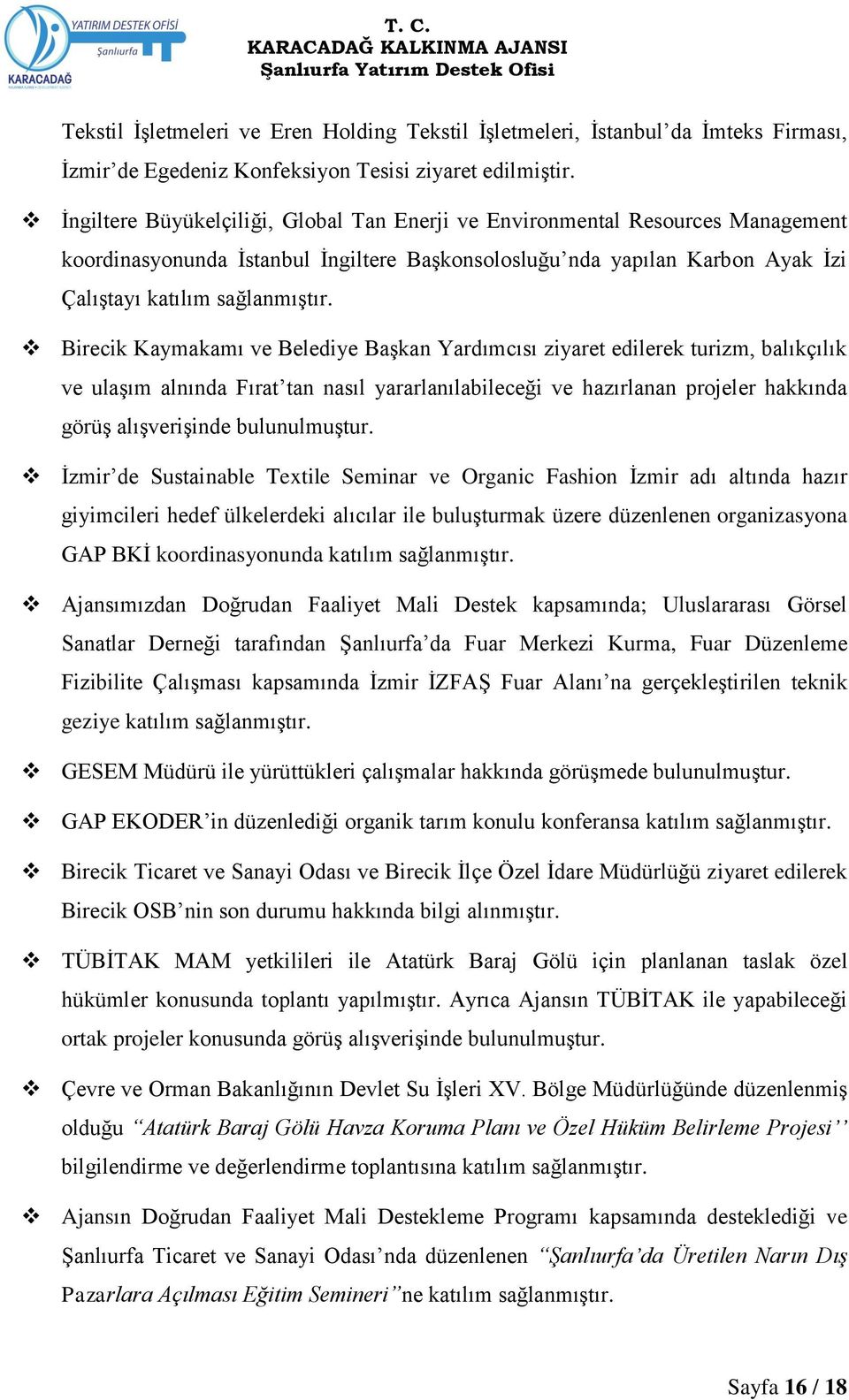 Birecik Kaymakamı ve Belediye BaĢkan Yardımcısı ziyaret edilerek turizm, balıkçılık ve ulaģım alnında Fırat tan nasıl yararlanılabileceği ve hazırlanan projeler hakkında görüģ alıģveriģinde