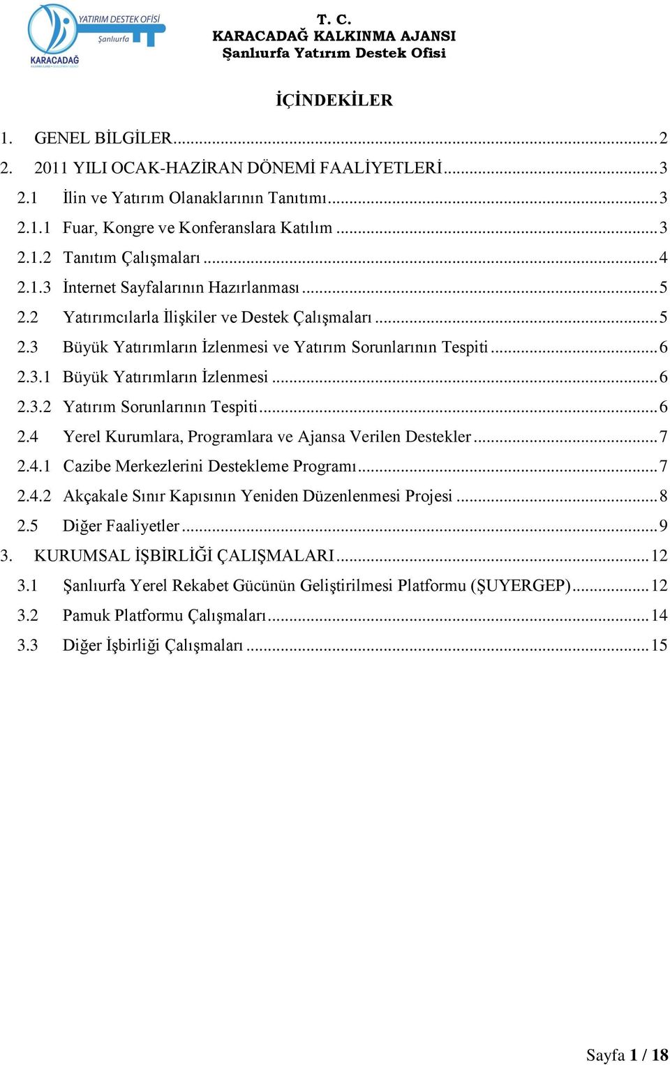 .. 6 2.3.2 Yatırım Sorunlarının Tespiti... 6 2.4 Yerel Kurumlara, Programlara ve Ajansa Verilen Destekler... 7 2.4.1 Cazibe Merkezlerini Destekleme Programı... 7 2.4.2 Akçakale Sınır Kapısının Yeniden Düzenlenmesi Projesi.