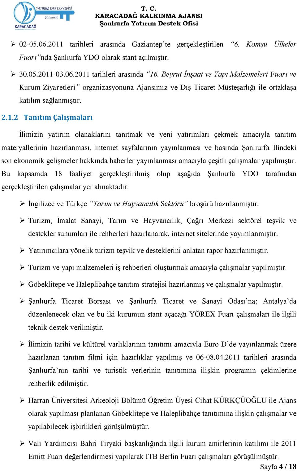 2 Tanıtım Çalışmaları Ġlimizin yatırım olanaklarını tanıtmak ve yeni yatırımları çekmek amacıyla tanıtım materyallerinin hazırlanması, internet sayfalarının yayınlanması ve basında ġanlıurfa Ġlindeki