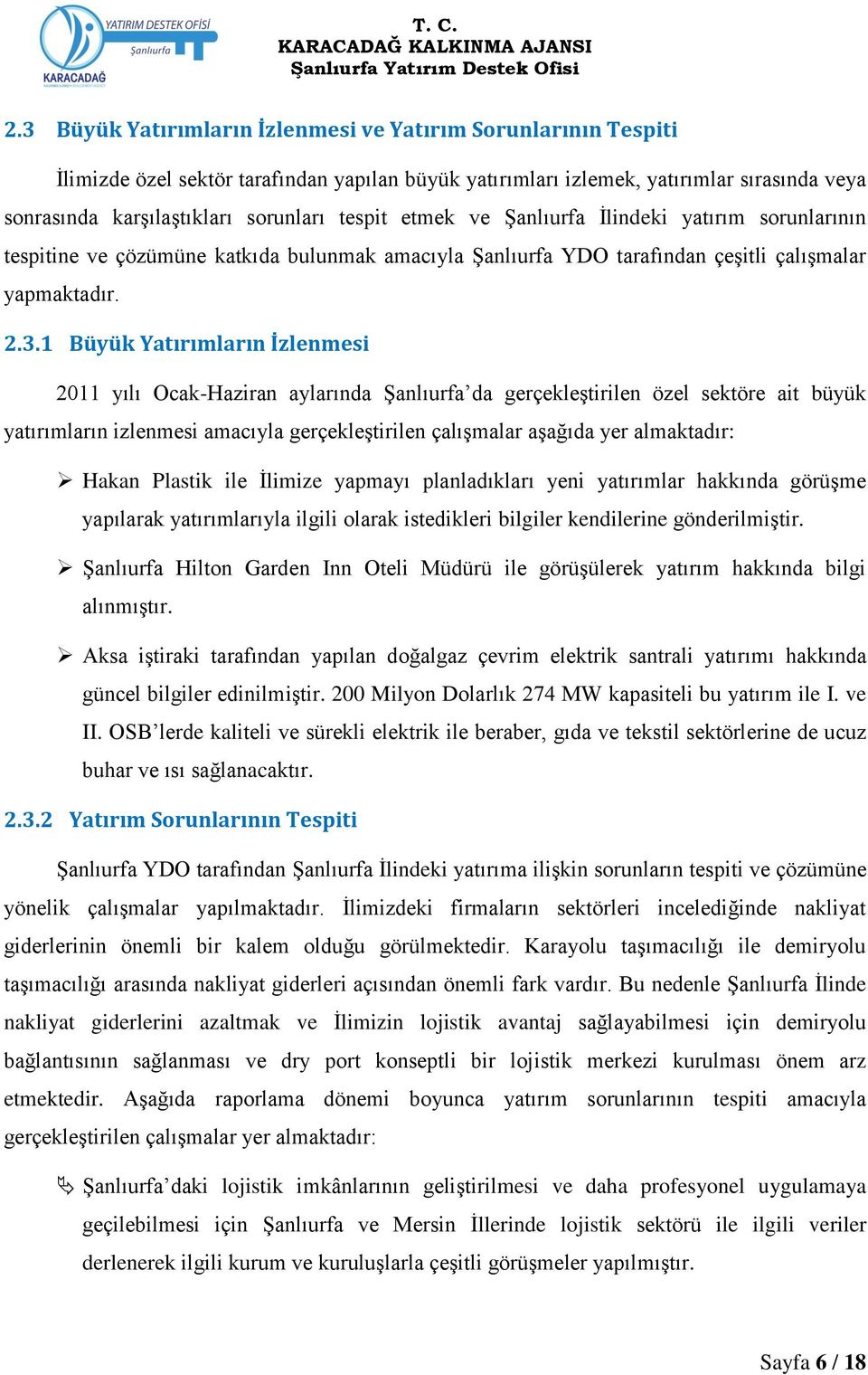 1 Büyük Yatırımların İzlenmesi 2011 yılı Ocak-Haziran aylarında ġanlıurfa da gerçekleģtirilen özel sektöre ait büyük yatırımların izlenmesi amacıyla gerçekleģtirilen çalıģmalar aģağıda yer