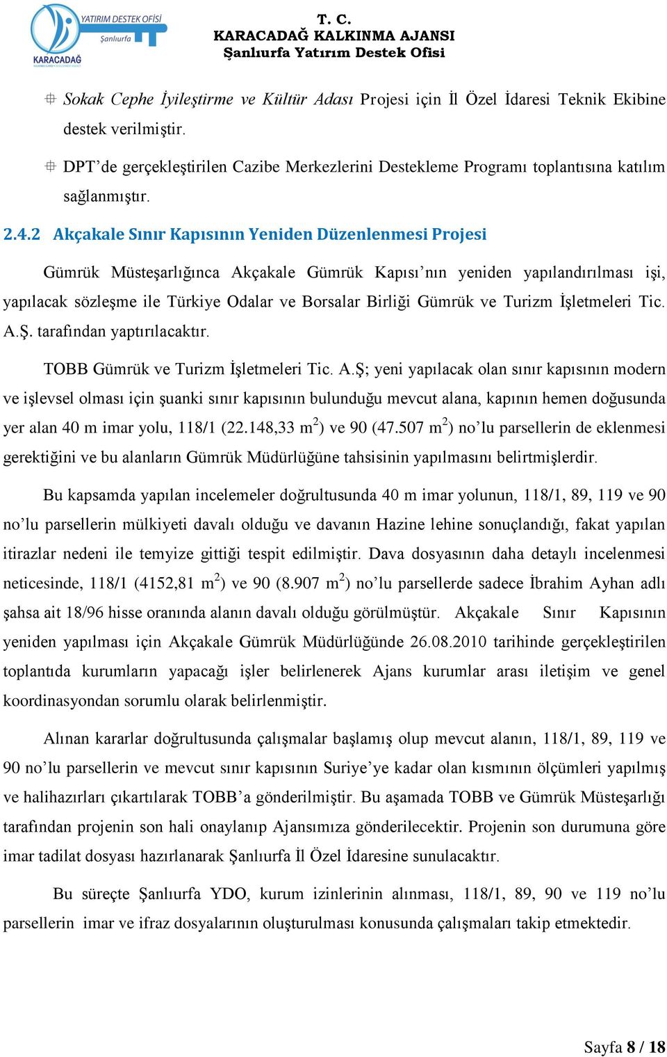 2 Akçakale Sınır Kapısının Yeniden Düzenlenmesi Projesi Gümrük MüsteĢarlığınca Akçakale Gümrük Kapısı nın yeniden yapılandırılması iģi, yapılacak sözleģme ile Türkiye Odalar ve Borsalar Birliği