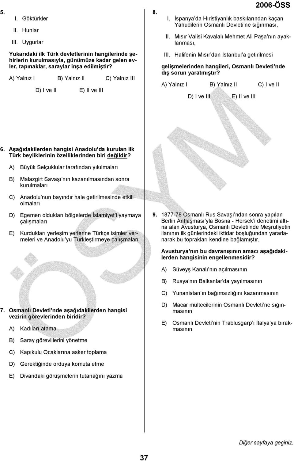 A) Yalnız I B) Yalnız II C) Yalnız III D) I ve II E) II ve III III. Halifenin Mısır dan İstanbul a getirilmesi gelişmelerinden hangileri, Osmanlı Devleti nde dış sorun yaratmıştır?