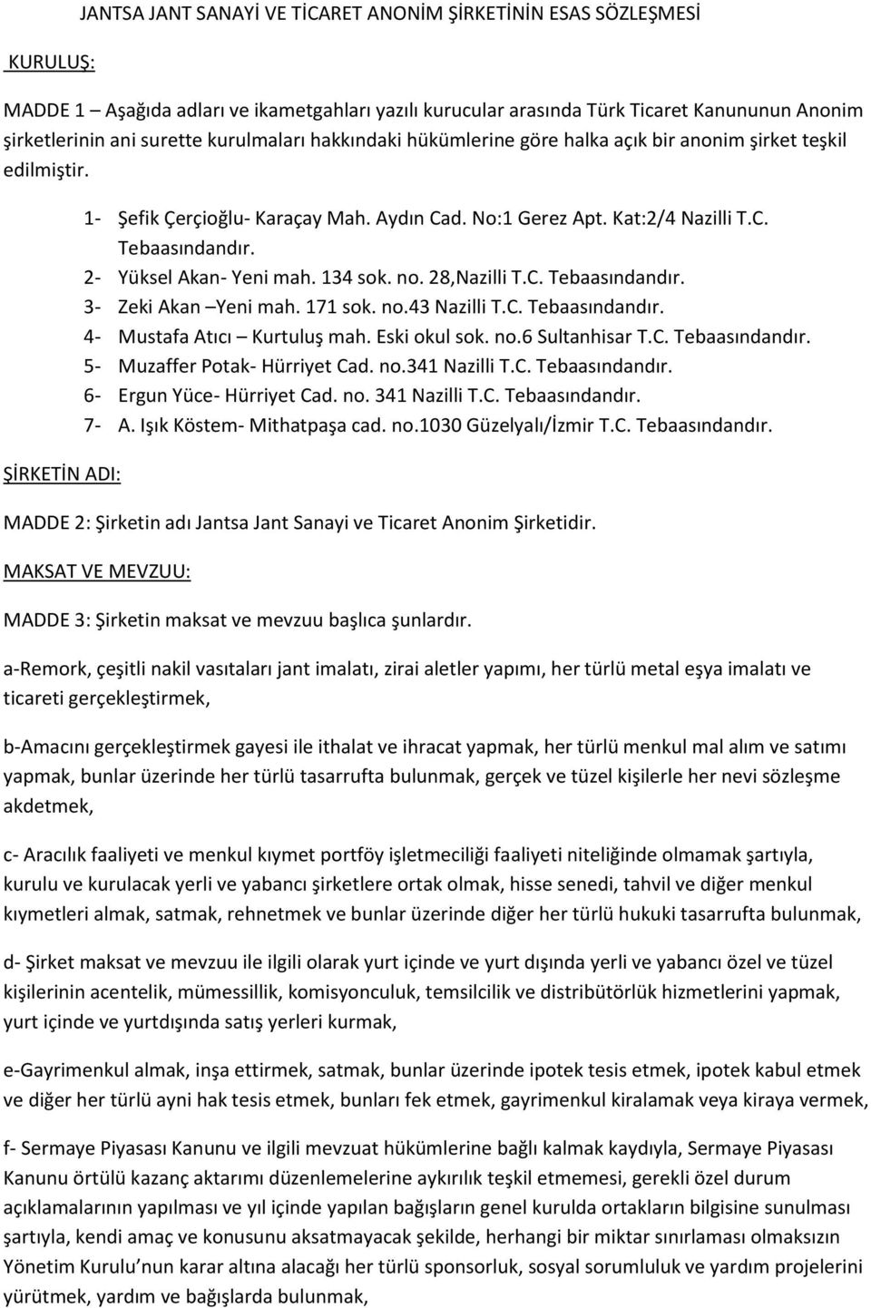 2- Yüksel Akan- Yeni mah. 134 sok. no. 28,Nazilli T.C. Tebaasındandır. 3- Zeki Akan Yeni mah. 171 sok. no.43 Nazilli T.C. Tebaasındandır. 4- Mustafa Atıcı Kurtuluş mah. Eski okul sok. no.6 Sultanhisar T.