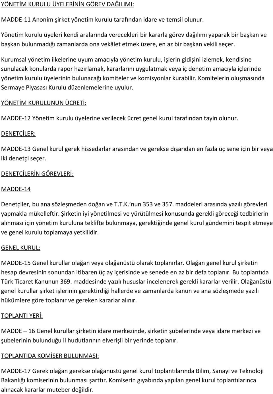 Kurumsal yönetim ilkelerine uyum amacıyla yönetim kurulu, işlerin gidişini izlemek, kendisine sunulacak konularda rapor hazırlamak, kararlarını uygulatmak veya iç denetim amacıyla içlerinde yönetim