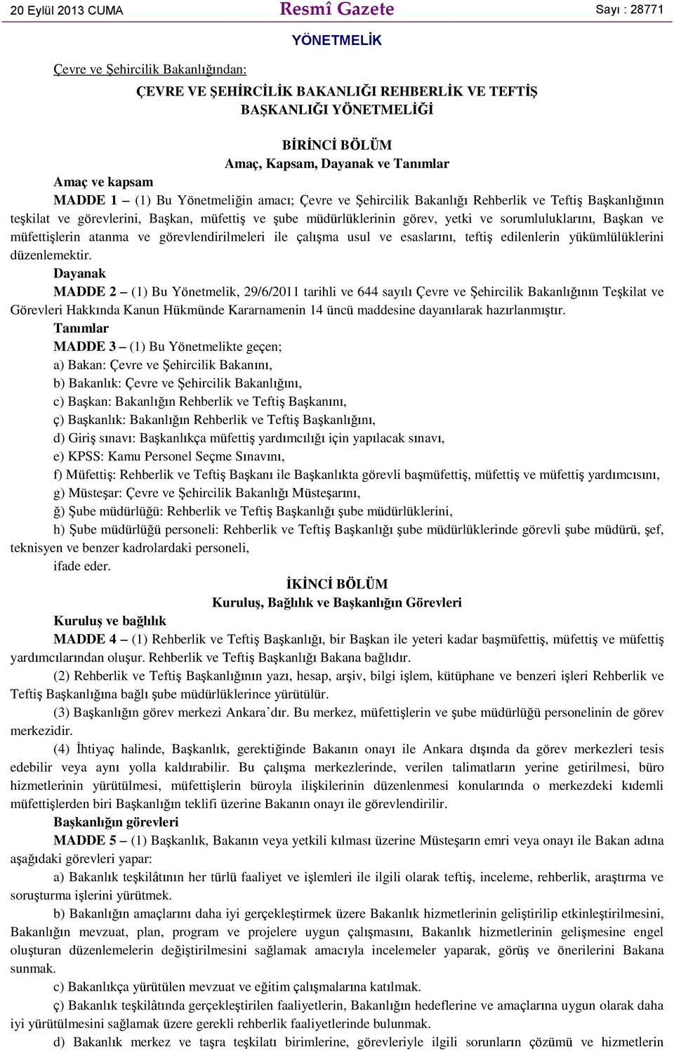 yetki ve sorumluluklarını, Başkan ve müfettişlerin atanma ve görevlendirilmeleri ile çalışma usul ve esaslarını, teftiş edilenlerin yükümlülüklerini düzenlemektir.