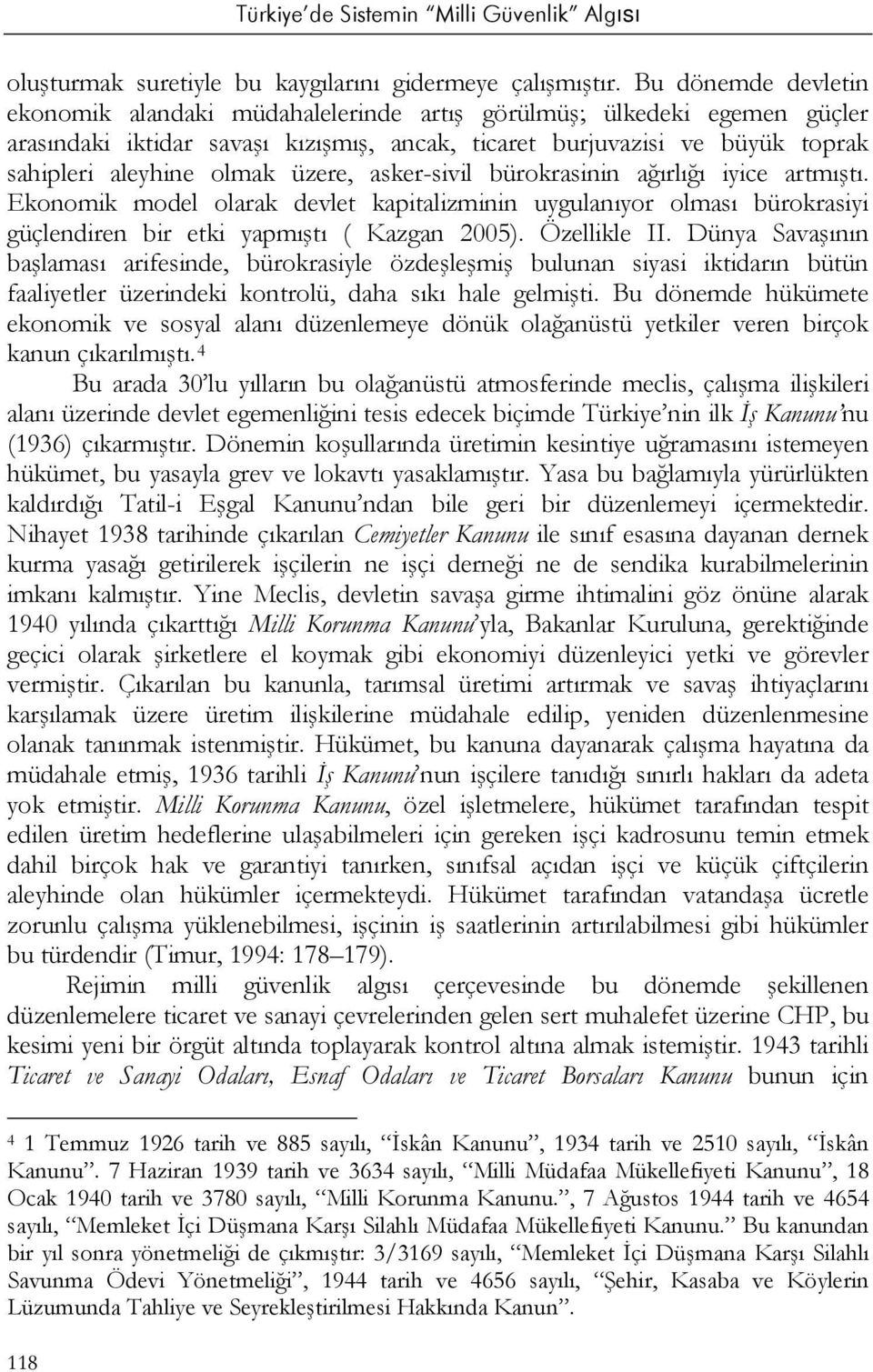 üzere, asker-sivil bürokrasinin ağırlığı iyice artmıştı. Ekonomik model olarak devlet kapitalizminin uygulanıyor olması bürokrasiyi güçlendiren bir etki yapmıştı ( Kazgan 2005). Özellikle II.