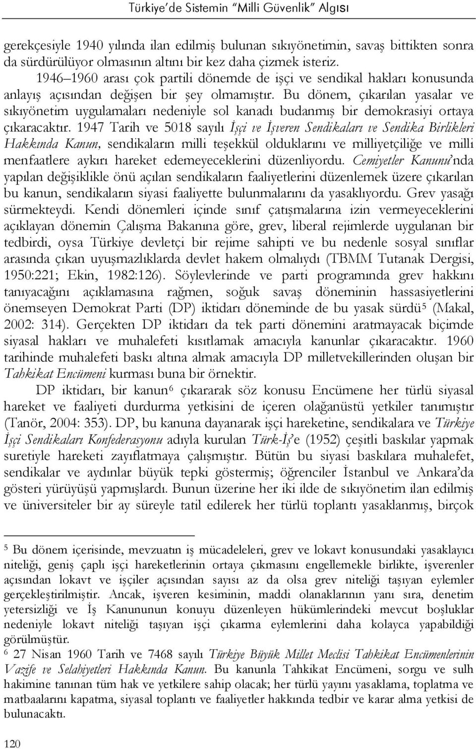 Bu dönem, çıkarılan yasalar ve sıkıyönetim uygulamaları nedeniyle sol kanadı budanmış bir demokrasiyi ortaya çıkaracaktır.