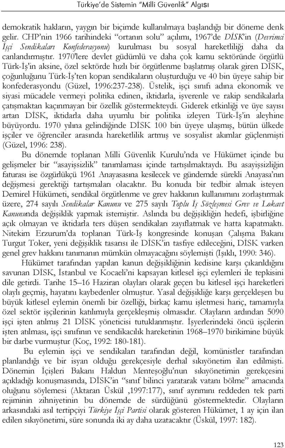1970'lere devlet güdümlü ve daha çok kamu sektöründe örgütlü Türk-İş'in aksine, özel sektörde hızlı bir örgütlenme başlatmış olarak giren DİSK, çoğunluğunu Türk-İş ten kopan sendikaların oluşturduğu