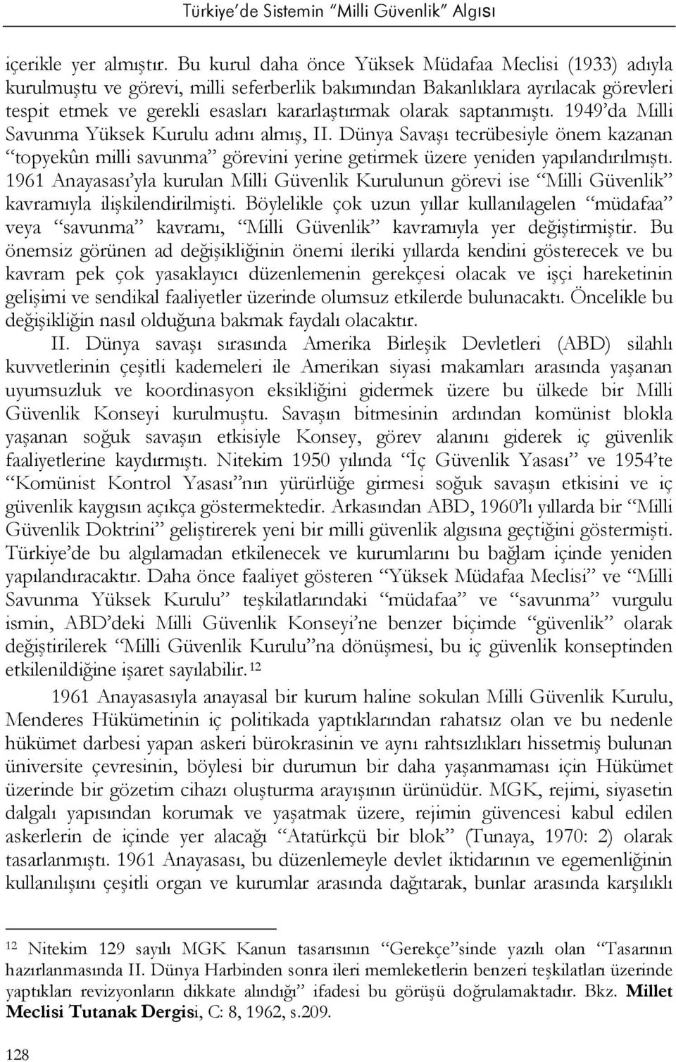 saptanmıştı. 1949 da Milli Savunma Yüksek Kurulu adını almış, II. Dünya Savaşı tecrübesiyle önem kazanan topyekûn milli savunma görevini yerine getirmek üzere yeniden yapılandırılmıştı.