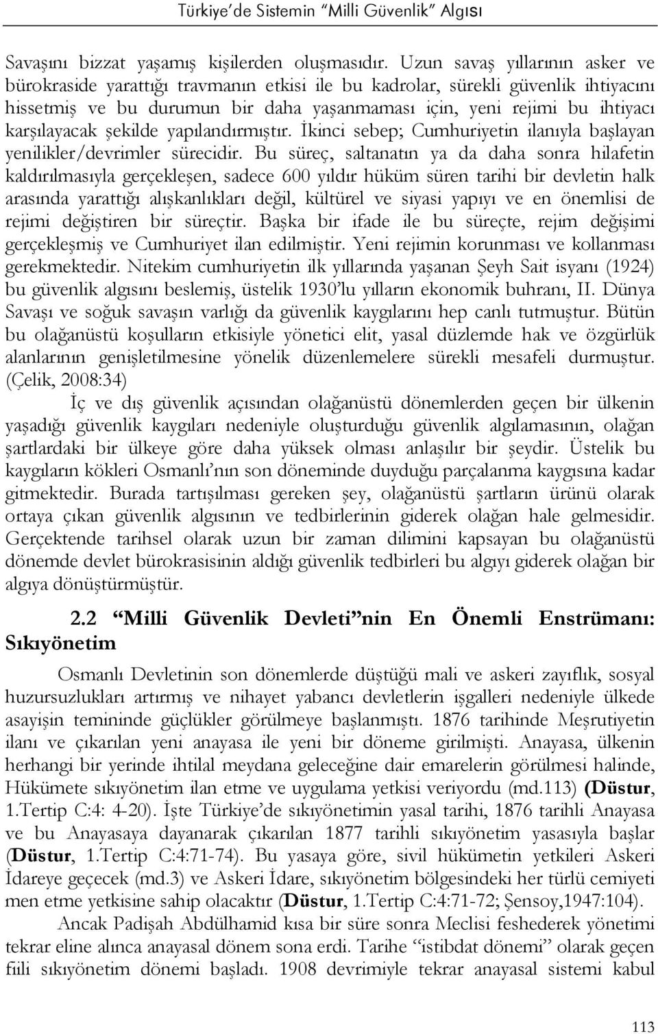 karşılayacak şekilde yapılandırmıştır. İkinci sebep; Cumhuriyetin ilanıyla başlayan yenilikler/devrimler sürecidir.