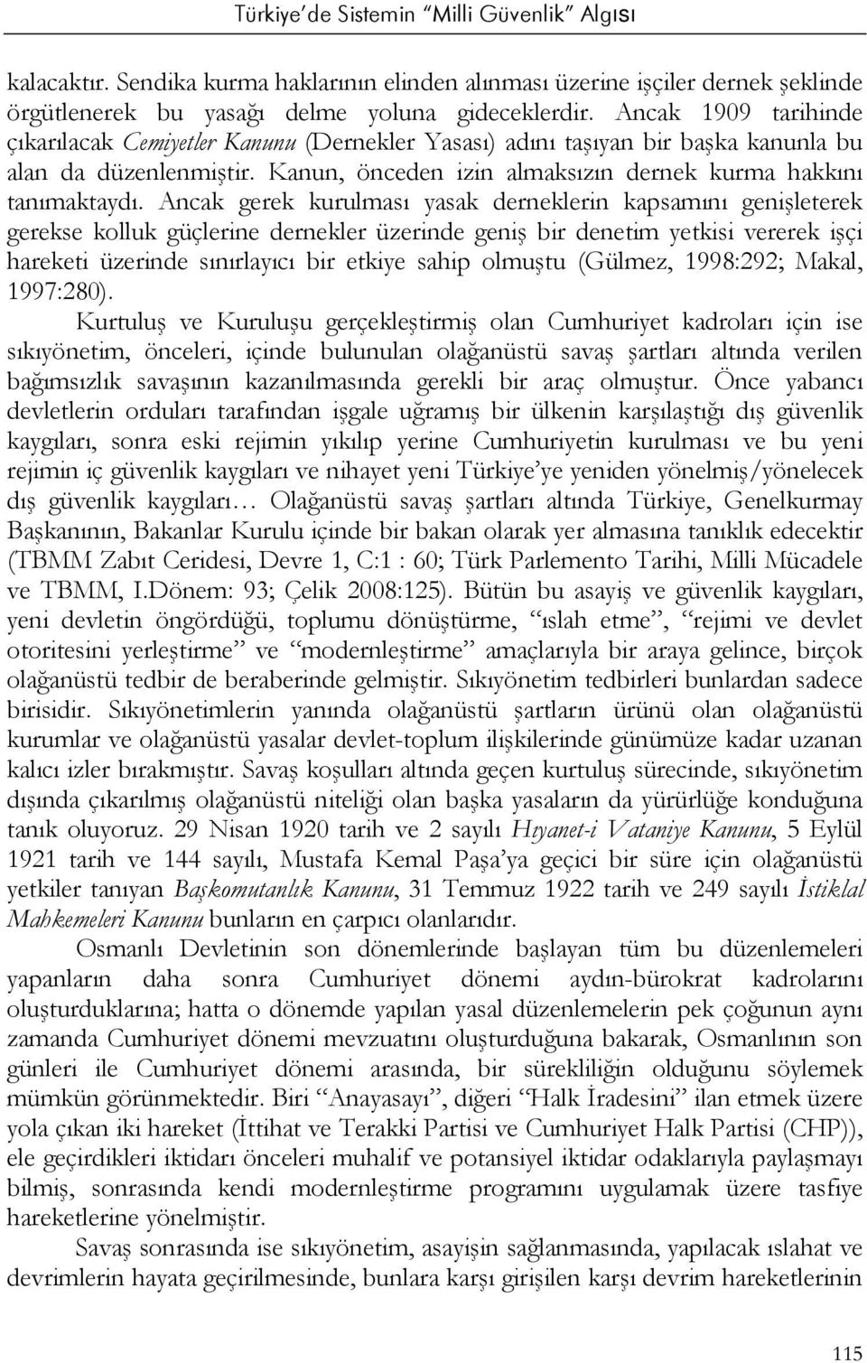 Ancak gerek kurulması yasak derneklerin kapsamını genişleterek gerekse kolluk güçlerine dernekler üzerinde geniş bir denetim yetkisi vererek işçi hareketi üzerinde sınırlayıcı bir etkiye sahip