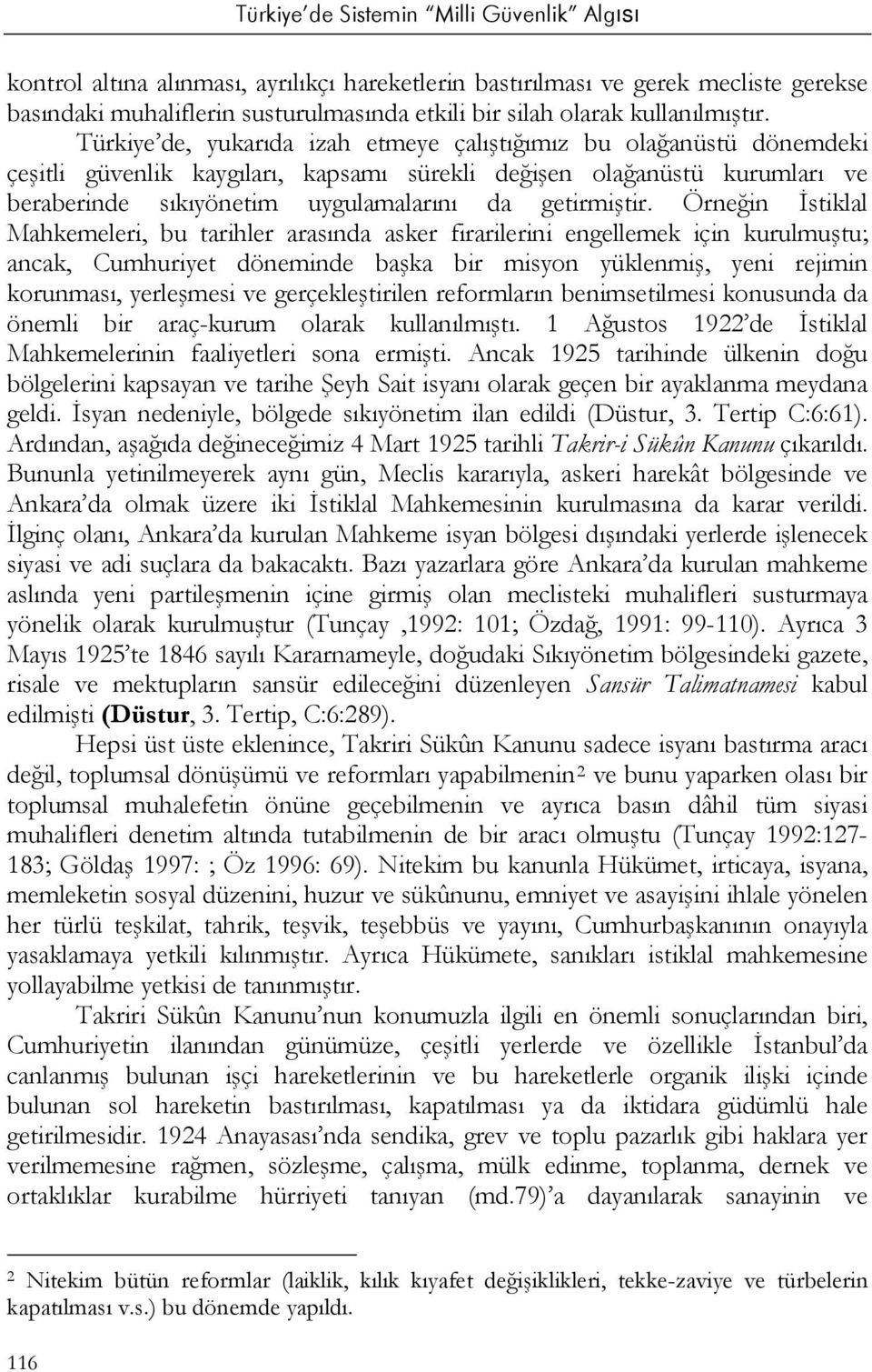 Örneğin İstiklal Mahkemeleri, bu tarihler arasında asker firarilerini engellemek için kurulmuştu; ancak, Cumhuriyet döneminde başka bir misyon yüklenmiş, yeni rejimin korunması, yerleşmesi ve