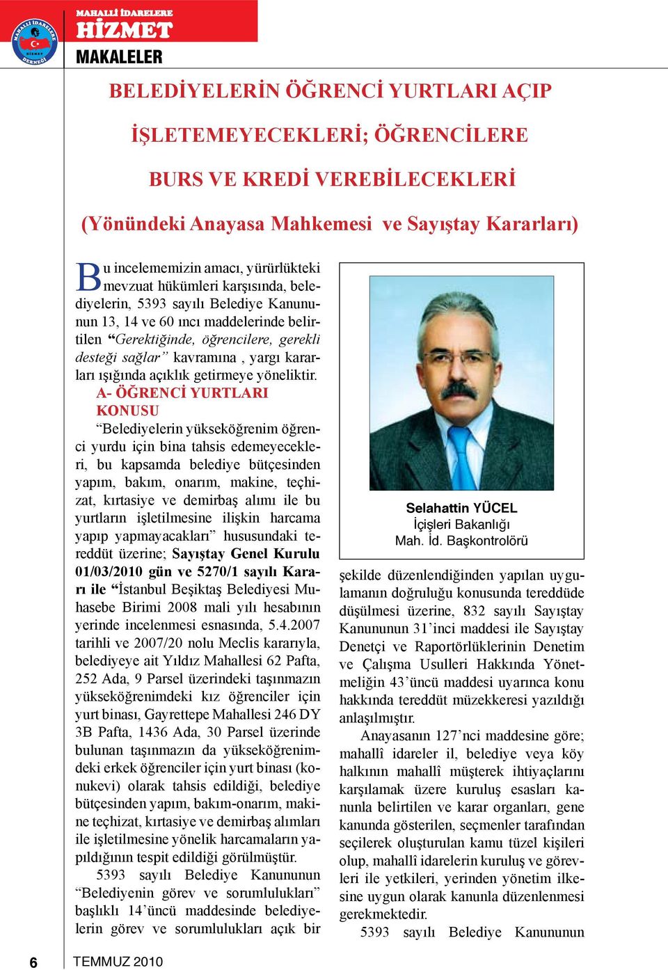 A- ÖĞRENCİ YURTLARI KONUSU Belediyelerin yükseköğrenim öğrenci yurdu için bina tahsis edemeyecekleri, bu kapsamda belediye bütçesinden yapım, bakım, onarım, makine, teçhizat, kırtasiye ve demirbaş