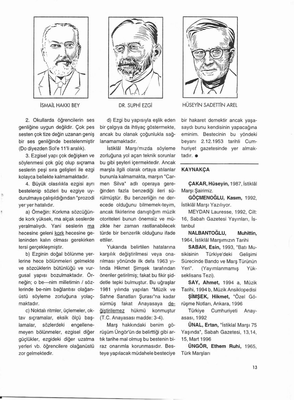 sirs gel i ~ le r i ite azgi kolayca bellekte kalm amaktadrr. 4. BOyOk otasurlda ezgisi ayn bestelenip sozleri bu ezgiye uydururmaya ~h~l[ dlgmdan ' prozodi yeryer hatahdn.