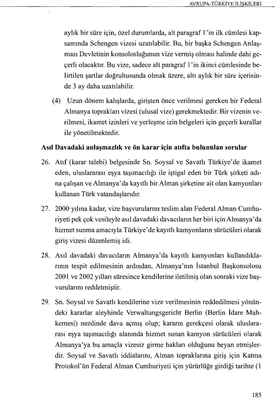 Bu vize, sadece alt paragraf 1'in ikinci ciimlesinde belirtilen ~artlar dogrultusunda olmak iizere, altl ayhk bir sure i~erisinde 3 ay daha uzatllabilir.