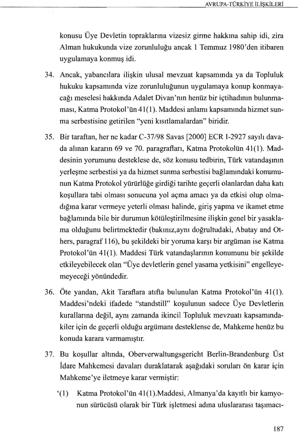 Katma Protokol 'Un 41 (1). Maddesi aniami kapsammda hizmet sunma serbestisine getirilen "yeni klsltlamalardan" biridir. 35.