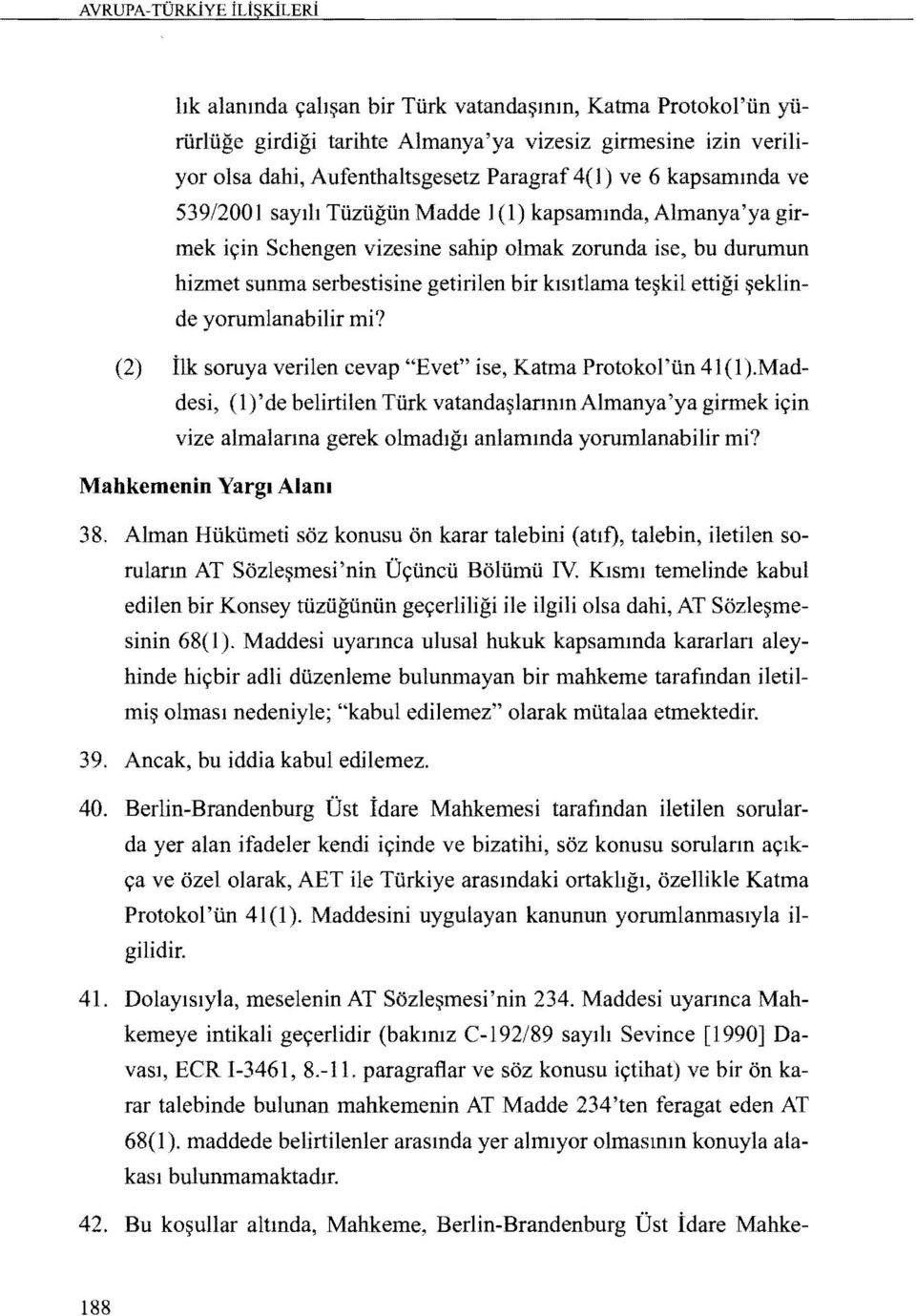 te~kil ettigi ~eklinde yorumlanabilir mi? (2) ilk soruya verilen cevap "Evet" ise, Katma Protokol'lin 41 (1 ).