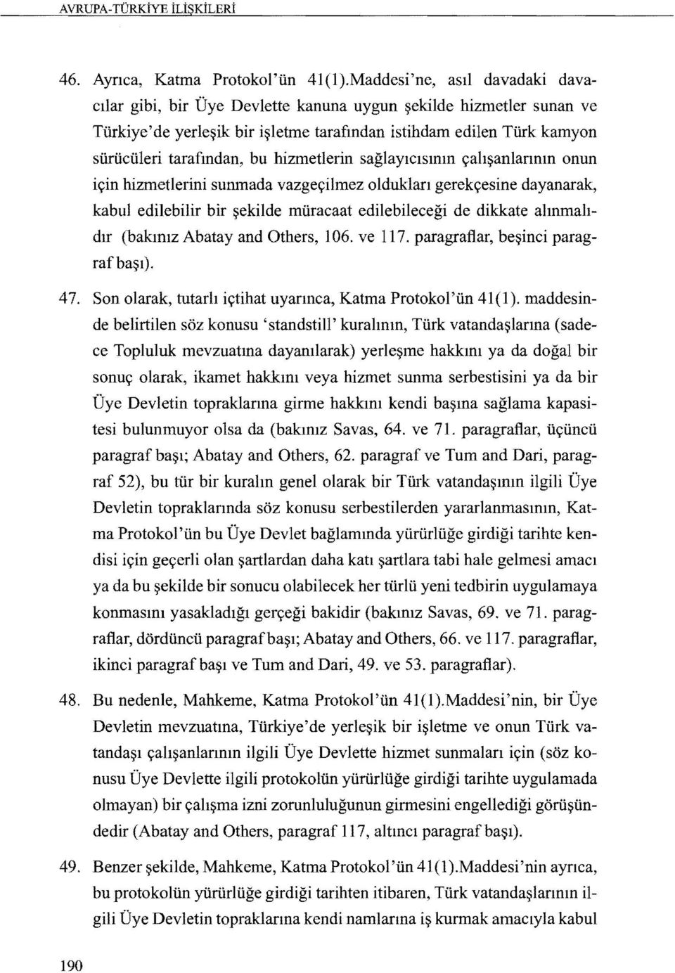 hizmetlerin saglaylclsmm cah~anlanmn onun icin hizmetlerini sunmada vazgecilmez olduklan gerekcesine dayanarak, kabul edilebilir bir ~ekilde mtiracaat edilebilecegi de dikkate almmahdlr (bakmlz