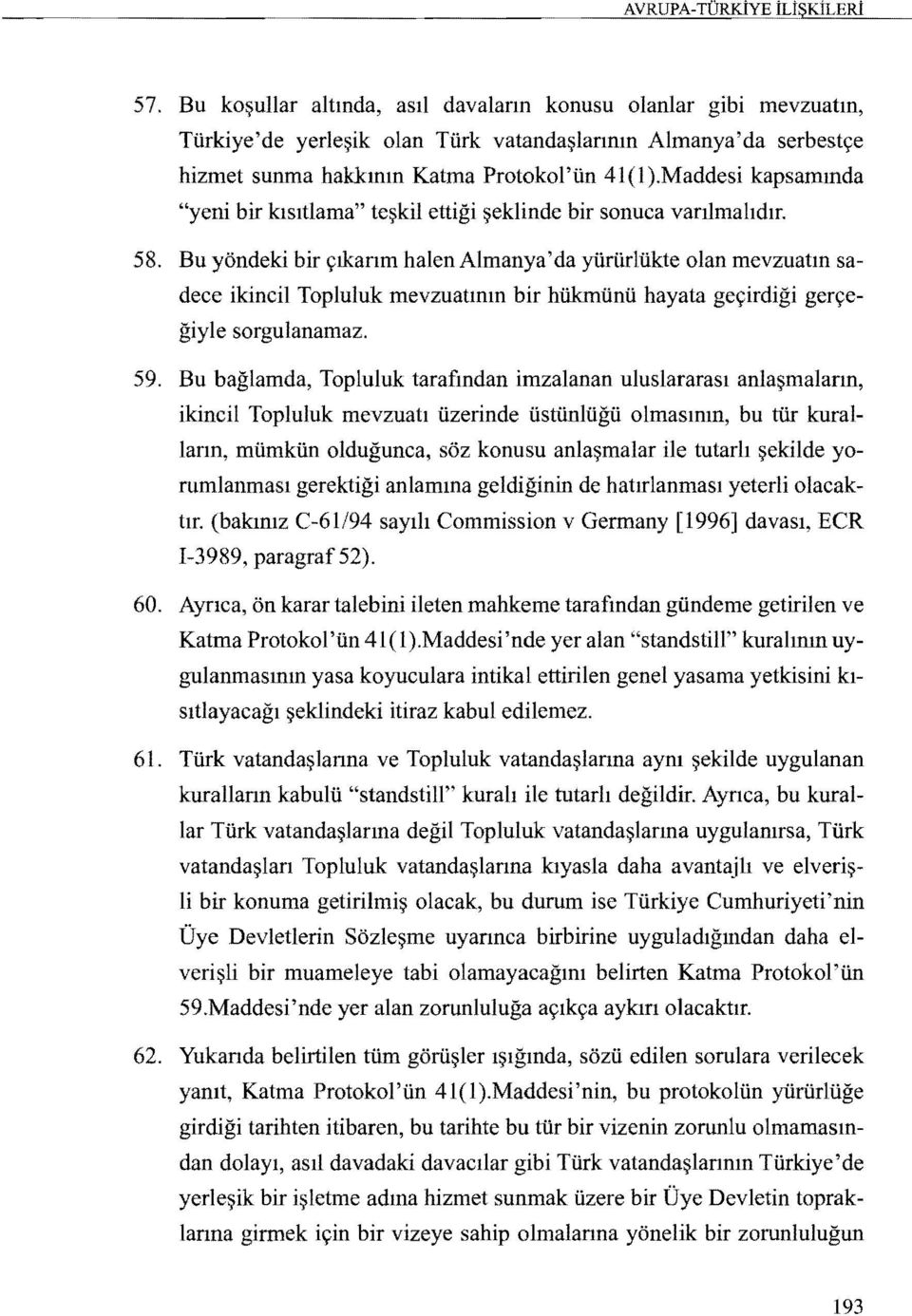 Bu yondeki bir yikanm halenalmanya'da yiirurliikte olan mevzuatm sadece ikincil Topluluk mevzuatmm bir hiikmunu hayata geyirdigi geryegiyle sorgulanamaz. 59.