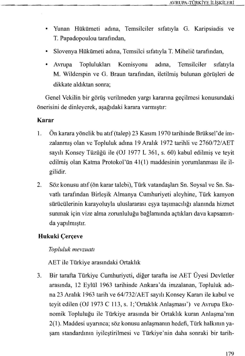 Braun tarafmdan, iletilmi~ bulunan gorii~leri de dikkate aldlktan sonra; Genel Vekilin bir gorii~ verilmeden yargl karanna geyilmesi konusundaki onerisini de dinleyerek, a~agldaki karara varml~tjr: